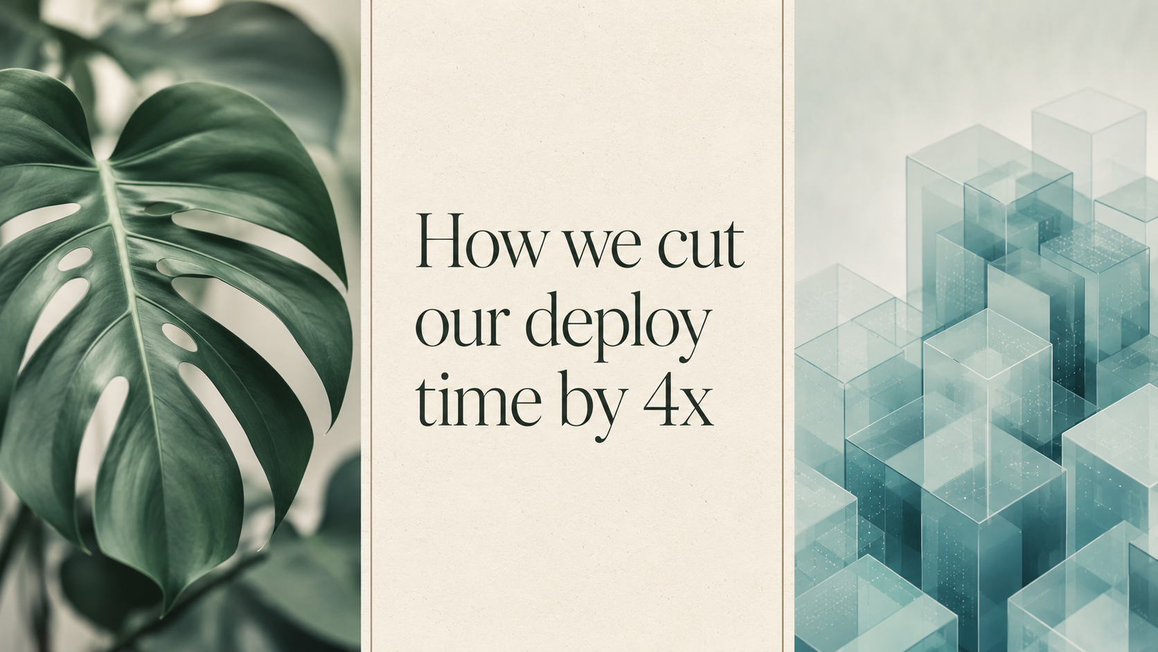 A three-panel LinkedIn banner with monstera leaf, serif headline 'How we cut our deploy time by 4x', and isometric cubes.